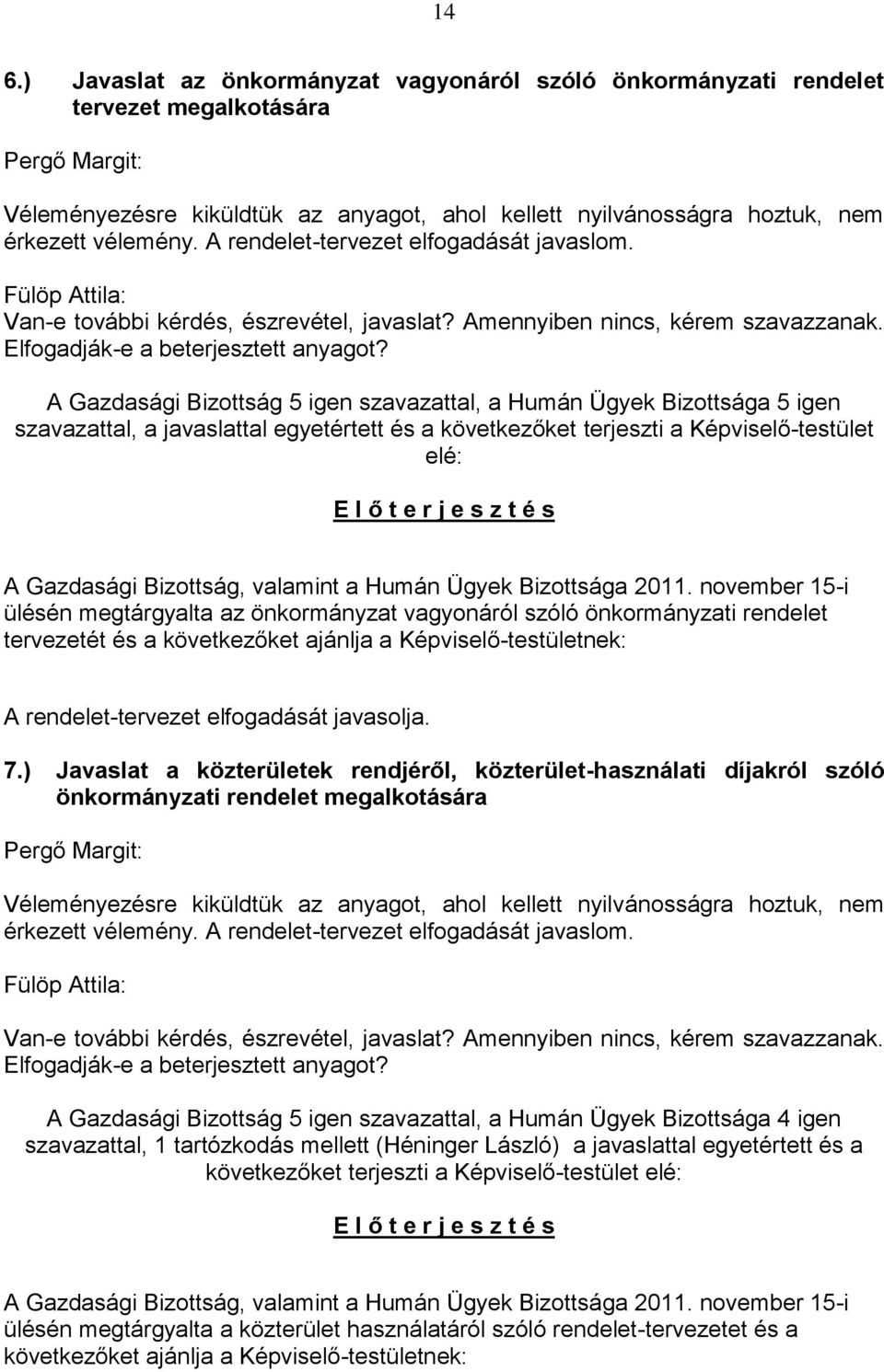 A Gazdasági Bizottság 5 igen szavazattal, a Humán Ügyek Bizottsága 5 igen szavazattal, a javaslattal egyetértett és a következőket terjeszti a Képviselő-testület elé: E l ő t e r j e s z t é s A