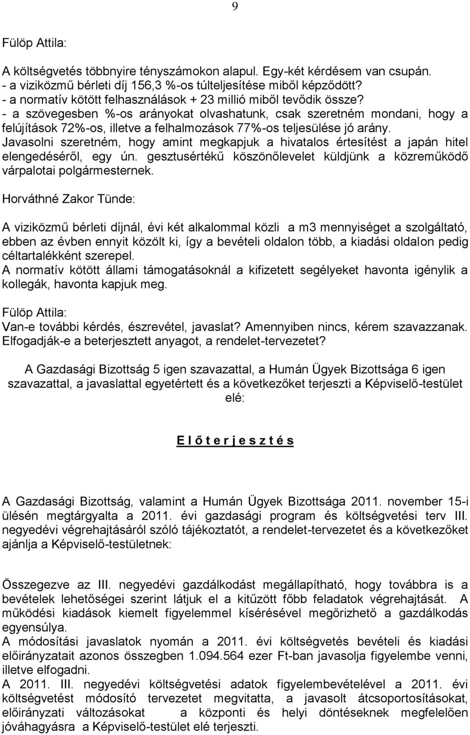 - a szövegesben %-os arányokat olvashatunk, csak szeretném mondani, hogy a felújítások 72%-os, illetve a felhalmozások 77%-os teljesülése jó arány.