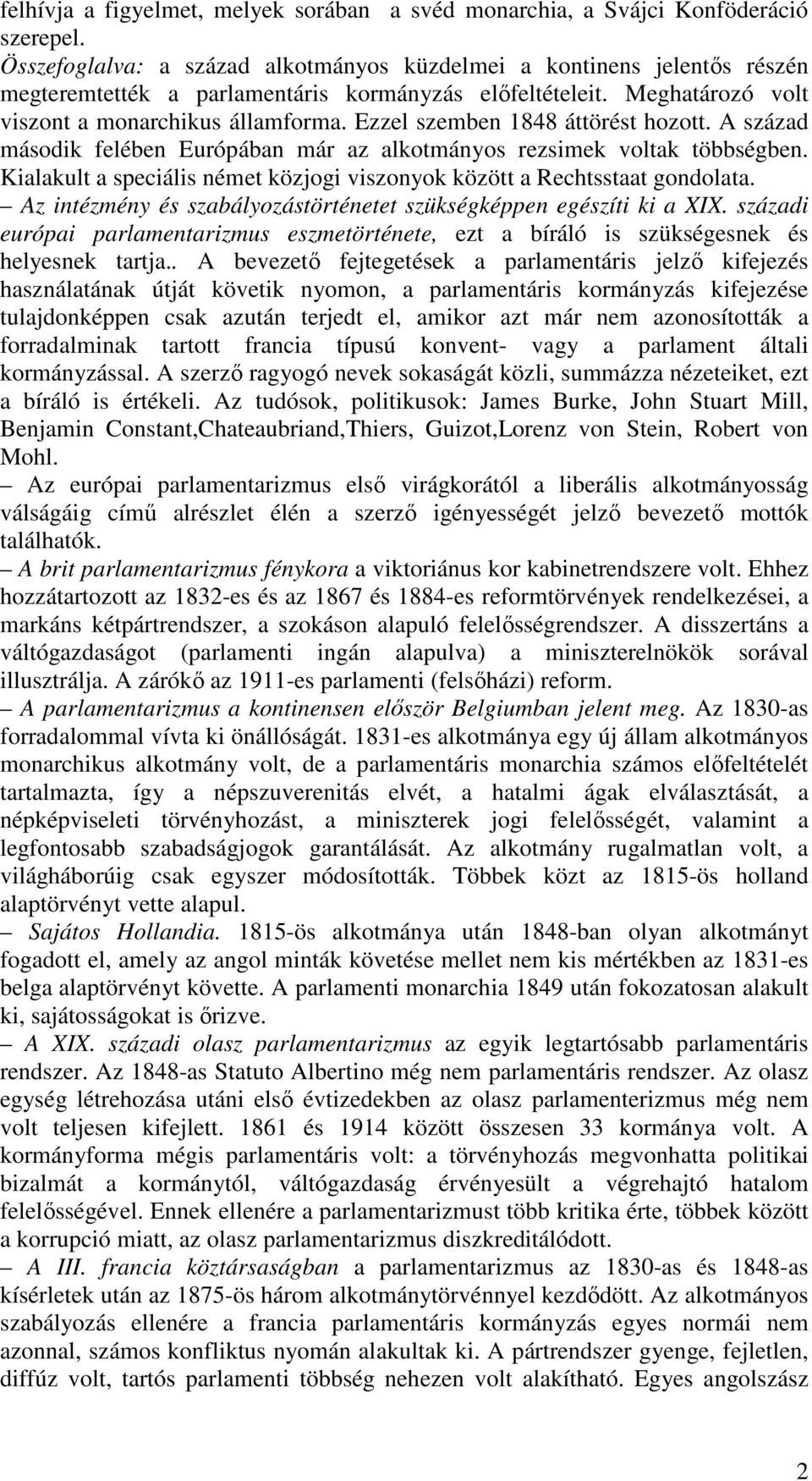 Ezzel szemben 1848 áttörést hozott. A század második felében Európában már az alkotmányos rezsimek voltak többségben. Kialakult a speciális német közjogi viszonyok között a Rechtsstaat gondolata.