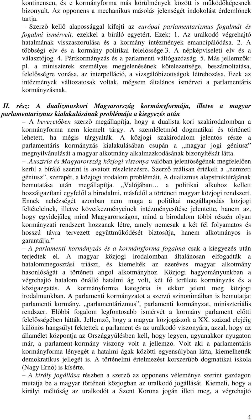 Az uralkodó végrehajtó hatalmának visszaszorulása és a kormány intézmények emancipálódása. 2. A többségi elv és a kormány politikai felelıssége.3. A népképviseleti elv és a választójog. 4.