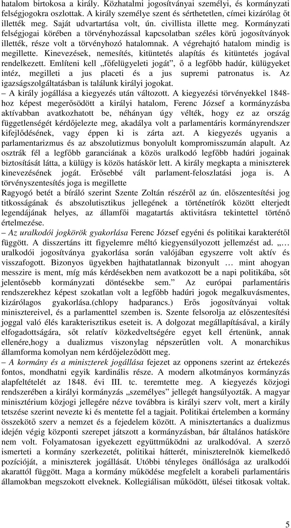 A végrehajtó hatalom mindig is megillette. Kinevezések, nemesítés, kitüntetés alapítás és kitüntetés jogával rendelkezett.