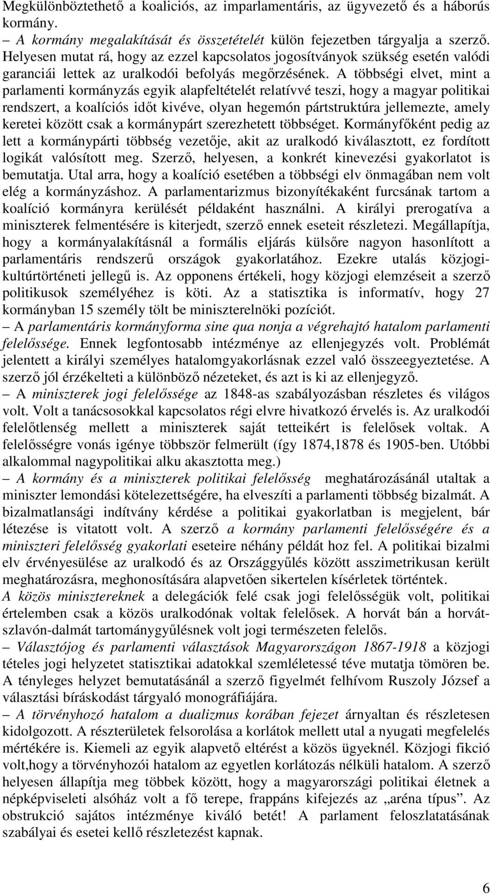 A többségi elvet, mint a parlamenti kormányzás egyik alapfeltételét relatívvé teszi, hogy a magyar politikai rendszert, a koalíciós idıt kivéve, olyan hegemón pártstruktúra jellemezte, amely keretei