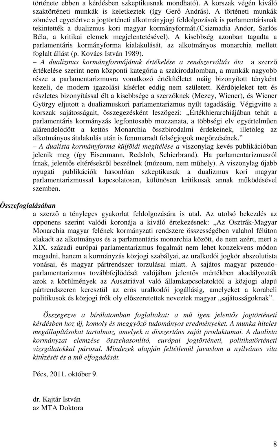 (csizmadia Andor, Sarlós Béla, a kritikai elemek megjelentetésével). A kisebbség azonban tagadta a parlamentáris kormányforma kialakulását, az alkotmányos monarchia mellett foglalt állást (p.