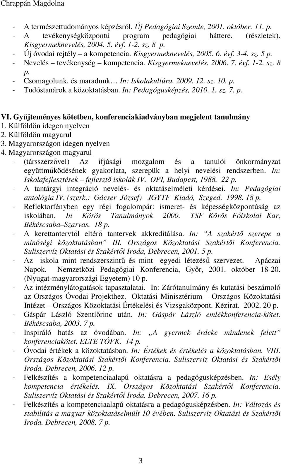 12. sz. 10. - Tudóstanárok a közoktatásban. In: Pedagógusképzés, 2010. 1. sz. 7. VI.