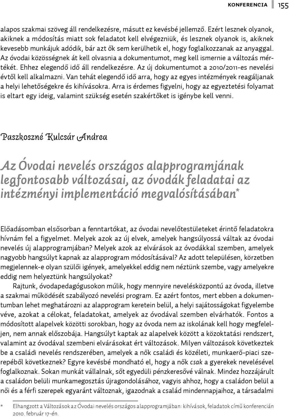 Az óvodai közösségnek át kell olvasnia a dokumentumot, meg kell ismernie a változás mértékét. Ehhez elegendő idő áll rendelkezésre. Az új dokumentumot a 2010/2011-es nevelési évtől kell alkalmazni.