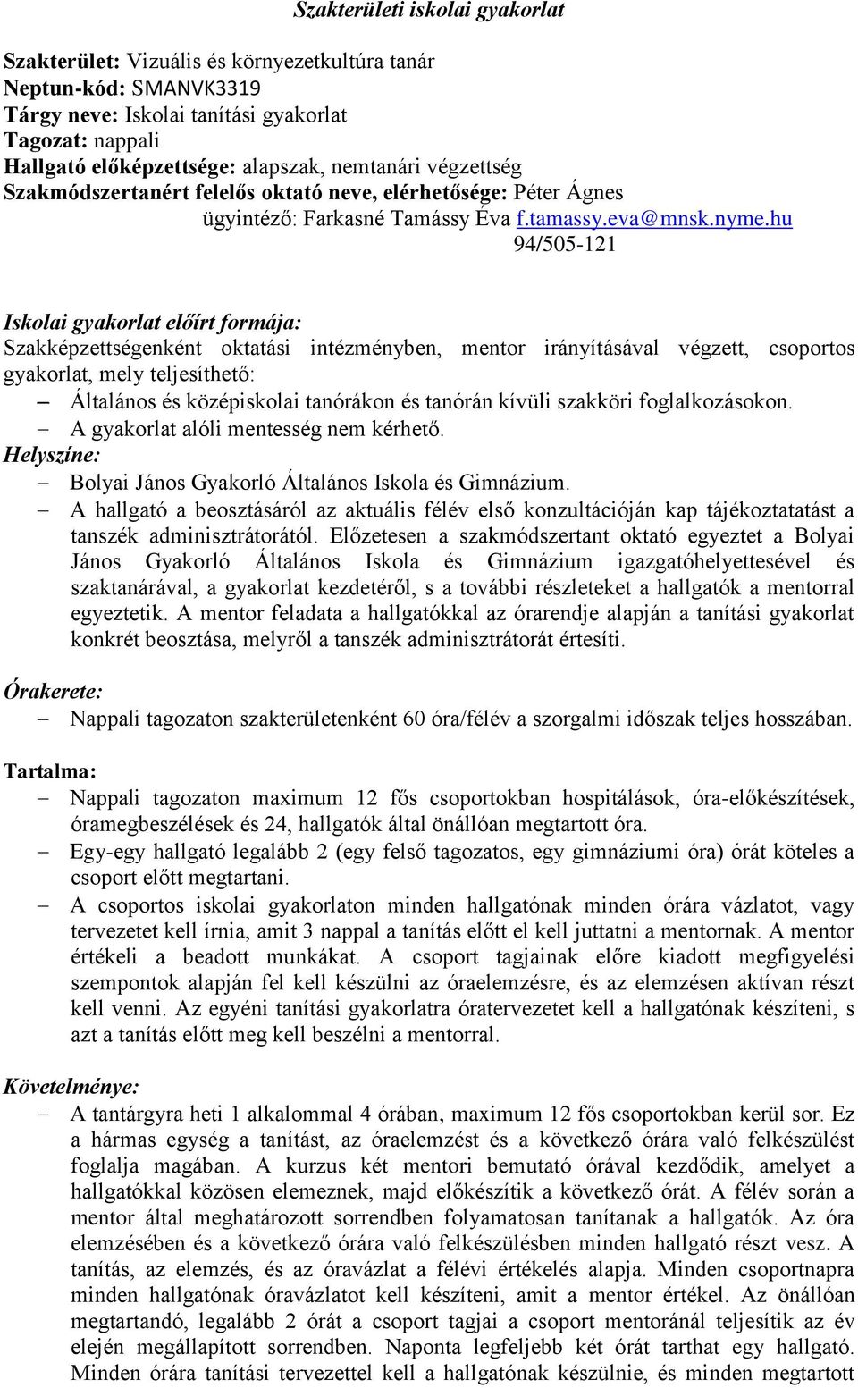 hu 94/505-121 Iskolai gyakorlat előírt formája: Szakképzettségenként oktatási intézményben, mentor irányításával végzett, csoportos gyakorlat, mely teljesíthető: Általános és középiskolai tanórákon