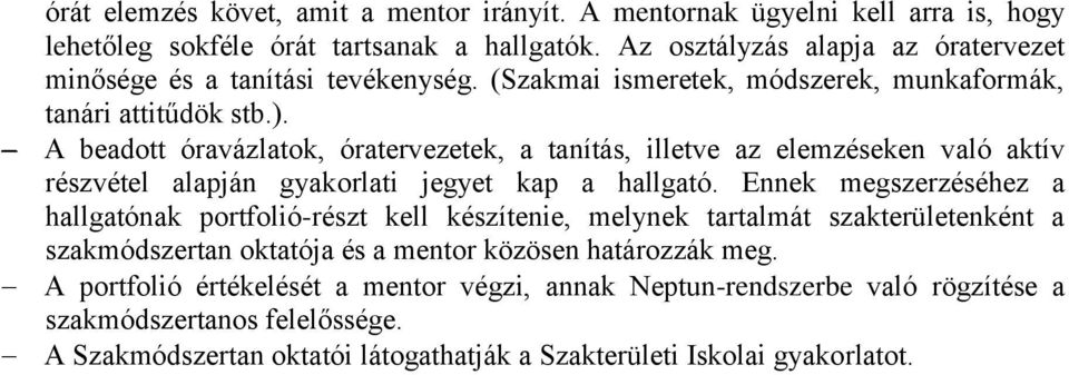 A beadott óravázlatok, óratervezetek, a tanítás, illetve az elemzéseken való aktív részvétel alapján gyakorlati jegyet kap a hallgató.