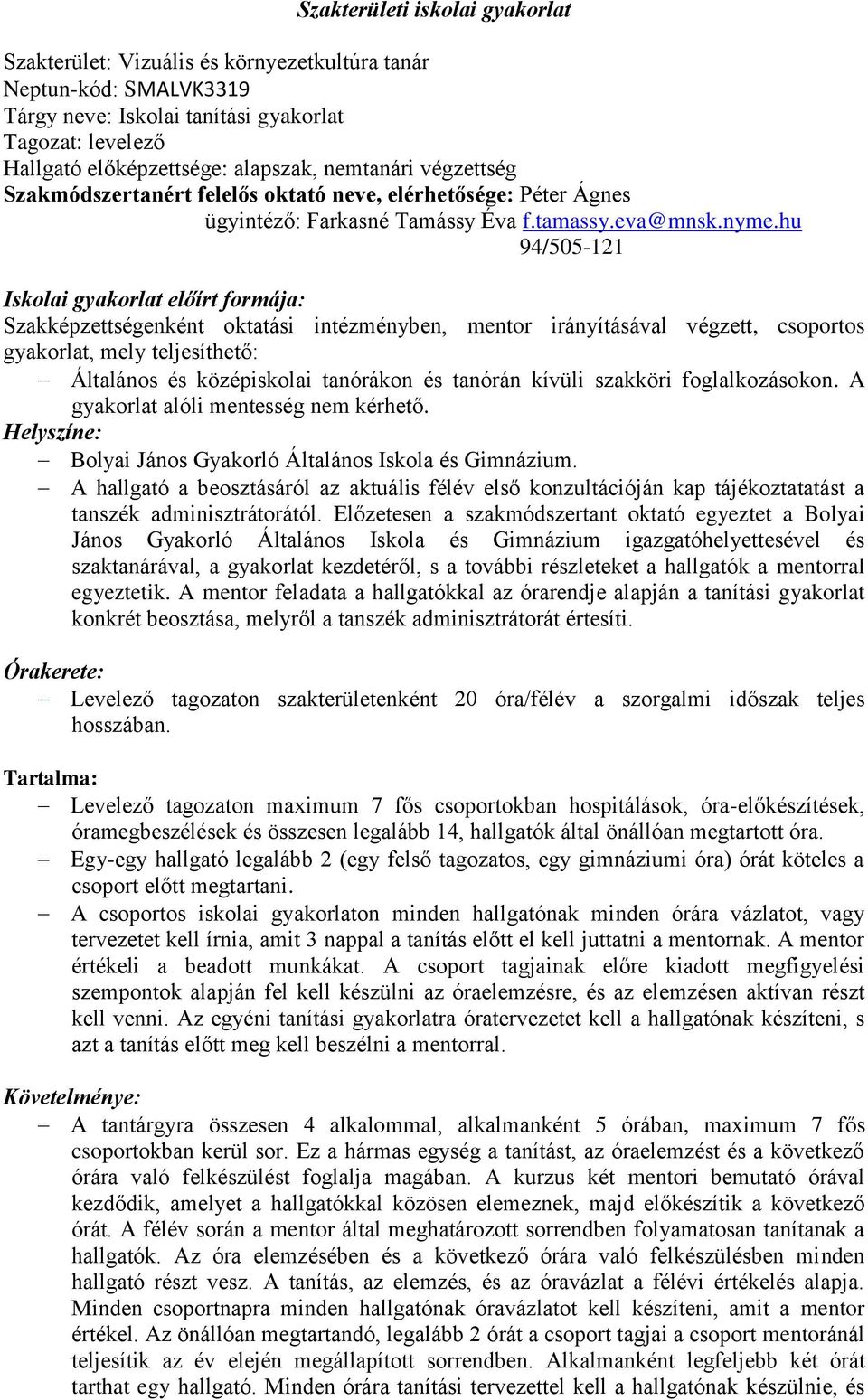 hu 94/505-121 Iskolai gyakorlat előírt formája: Szakképzettségenként oktatási intézményben, mentor irányításával végzett, csoportos gyakorlat, mely teljesíthető: Általános és középiskolai tanórákon