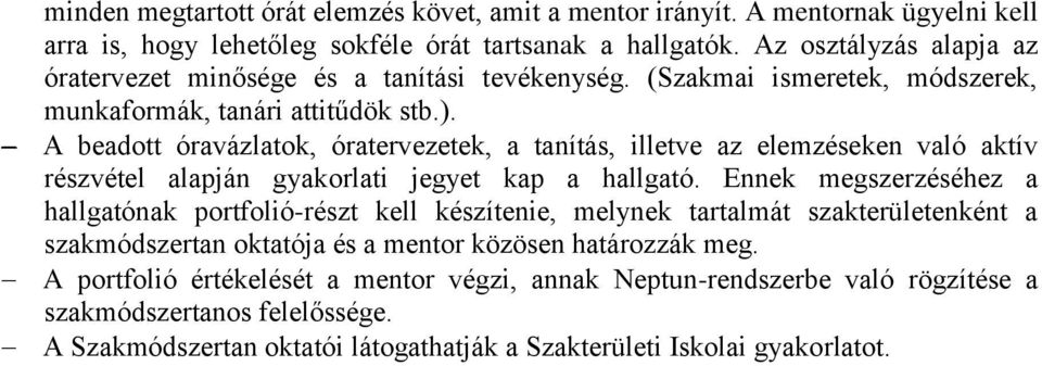 A beadott óravázlatok, óratervezetek, a tanítás, illetve az elemzéseken való aktív részvétel alapján gyakorlati jegyet kap a hallgató.