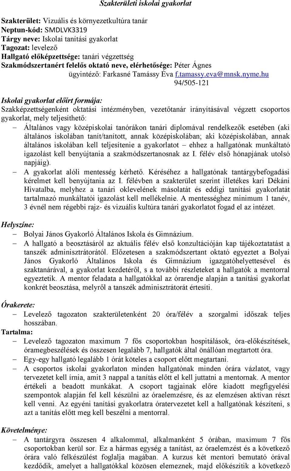 hu 94/505-121 Iskolai gyakorlat előírt formája: Szakképzettségenként oktatási intézményben, vezetőtanár irányításával végzett csoportos gyakorlat, mely teljesíthető: Általános vagy középiskolai