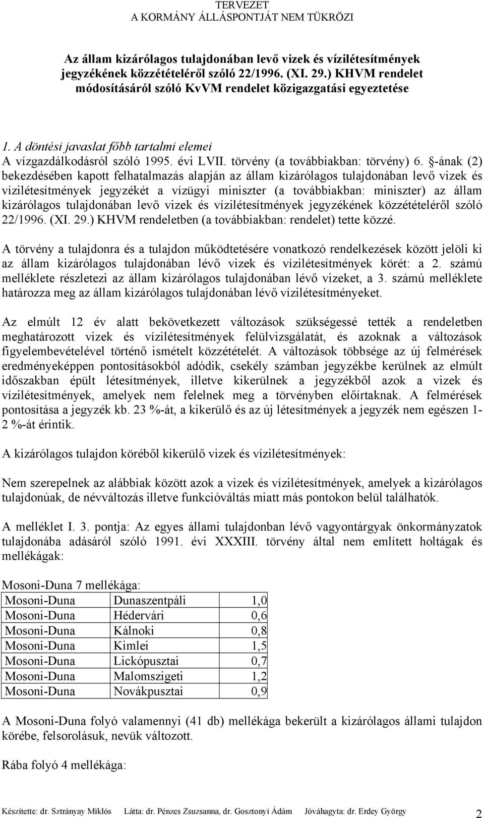 -ának (2) bekezdésében kapott felhatalmazás alapján az állam kizárólagos tulajdonában levő vizek és vízilétesítmények jegyzékét a vízügyi miniszter (a továbbiakban: miniszter) az állam kizárólagos