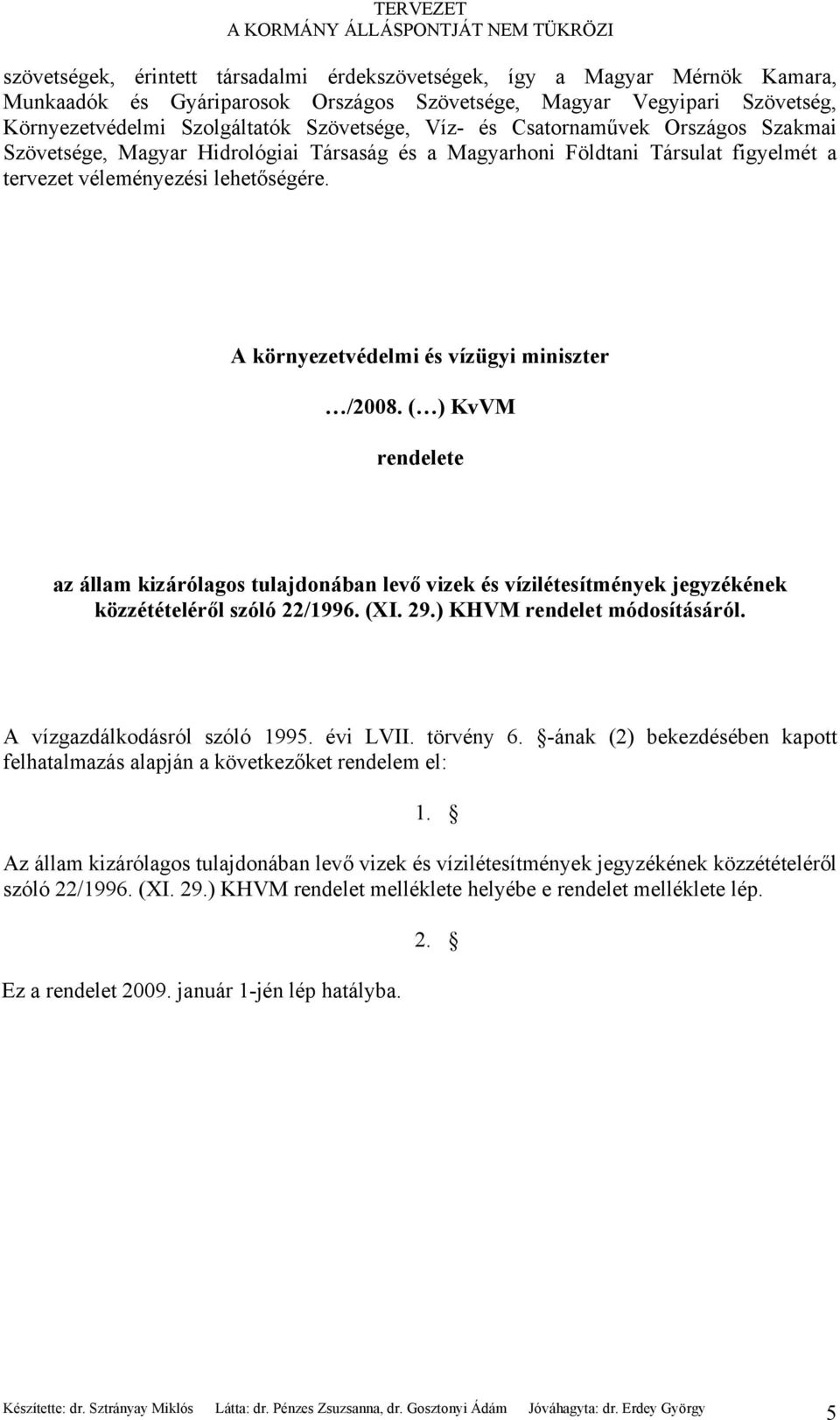 A környezetvédelmi és vízügyi miniszter /2008. ( ) KvVM rendelete az állam kizárólagos tulajdonában levő vizek és vízilétesítmények jegyzékének közzétételéről szóló 22/1996. (XI. 29.