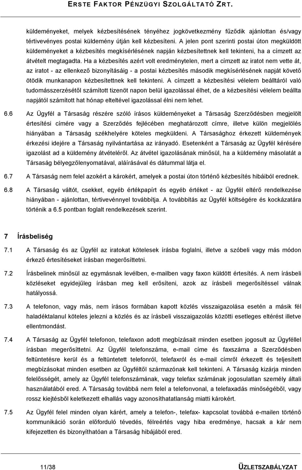 Ha a kézbesítés azért volt eredménytelen, mert a címzett az iratot nem vette át, az iratot - az ellenkező bizonyításáig - a postai kézbesítés második megkísérlésének napját követő ötödik munkanapon