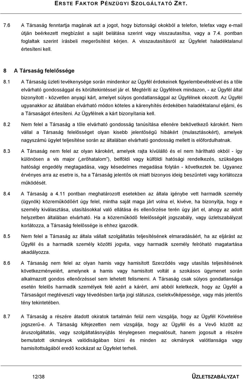 1 A Társaság üzleti tevékenysége során mindenkor az Ügyfél érdekeinek figyelembevételével és a tőle elvárható gondossággal és körültekintéssel jár el.