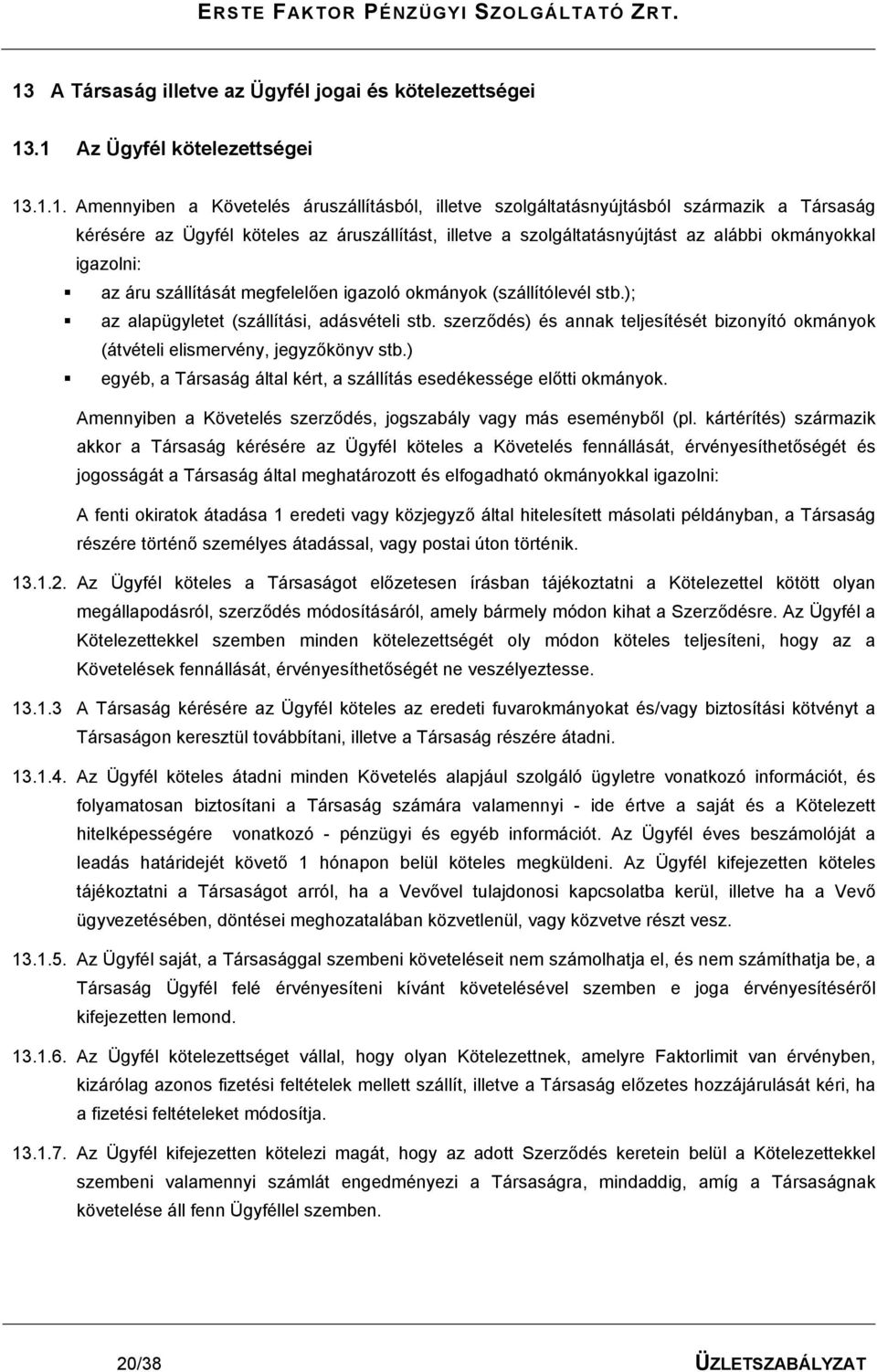 ); az alapügyletet (szállítási, adásvételi stb. szerződés) és annak teljesítését bizonyító okmányok (átvételi elismervény, jegyzőkönyv stb.