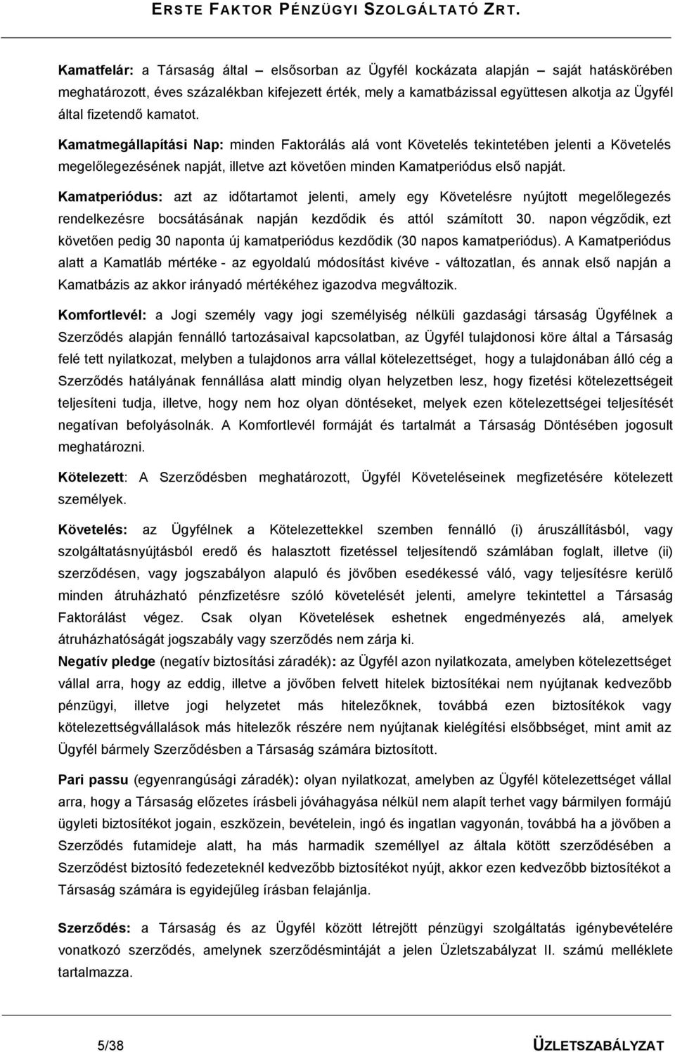 Kamatperiódus: azt az időtartamot jelenti, amely egy Követelésre nyújtott megelőlegezés rendelkezésre bocsátásának napján kezdődik és attól számított 30.