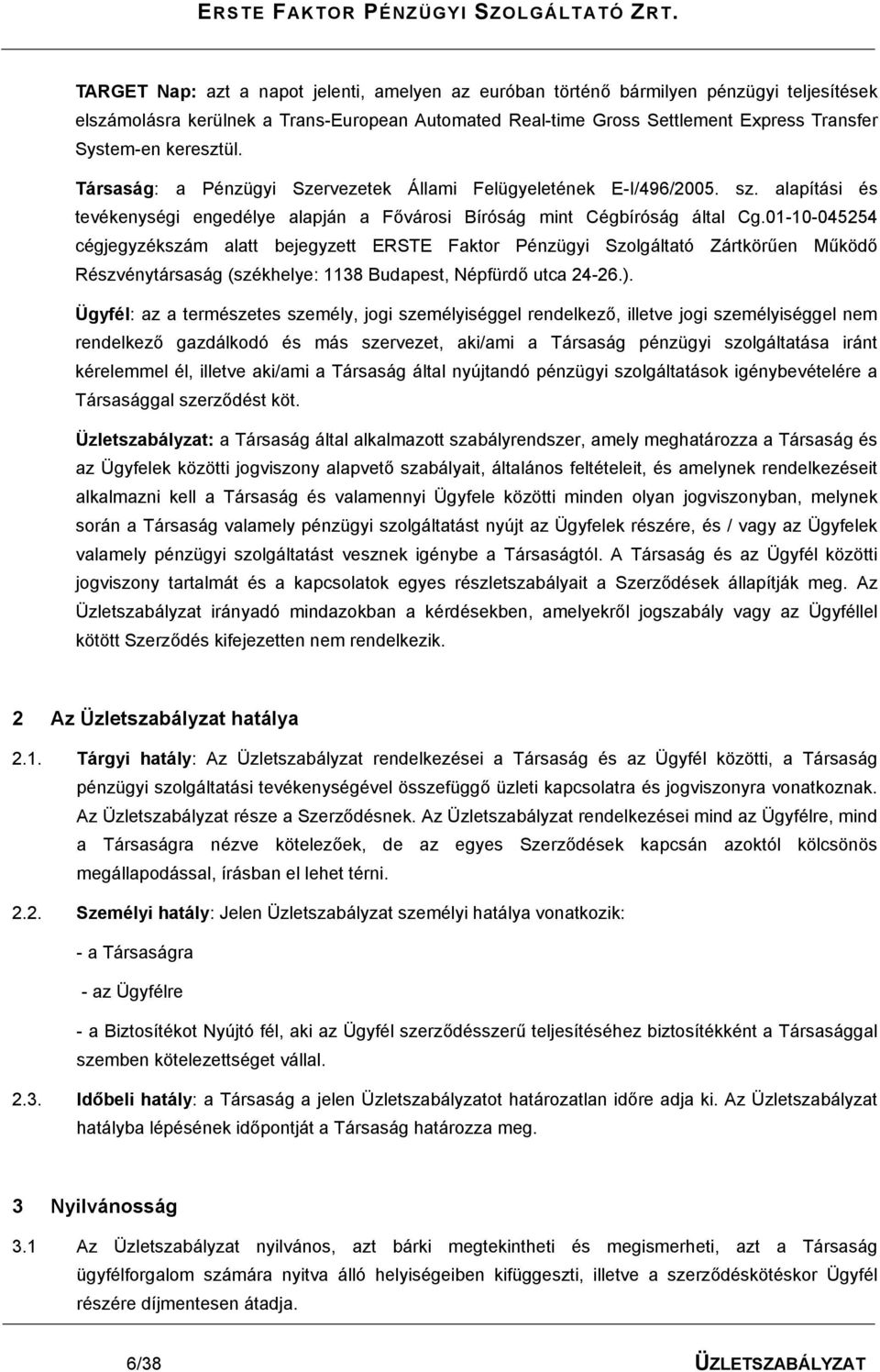 01-10-045254 cégjegyzékszám alatt bejegyzett ERSTE Faktor Pénzügyi Szolgáltató Zártkörűen Működő Részvénytársaság (székhelye: 1138 Budapest, Népfürdő utca 24-26.).