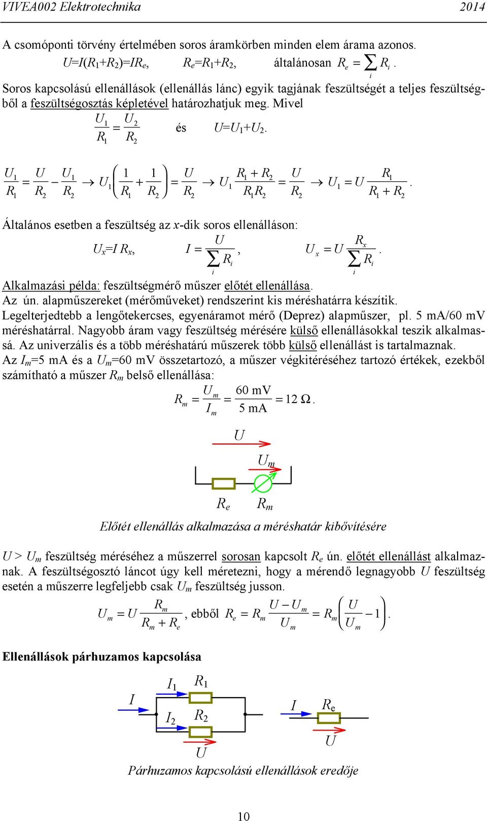 Általános esetben a feszültség az x-dk soros ellenálláson: x = x, =, x x =. Alkalazás példa: feszültségérő űszer előtét ellenállása. Az ún. alapűszereket (érőűveket) rendszernt ks éréshatárra készítk.