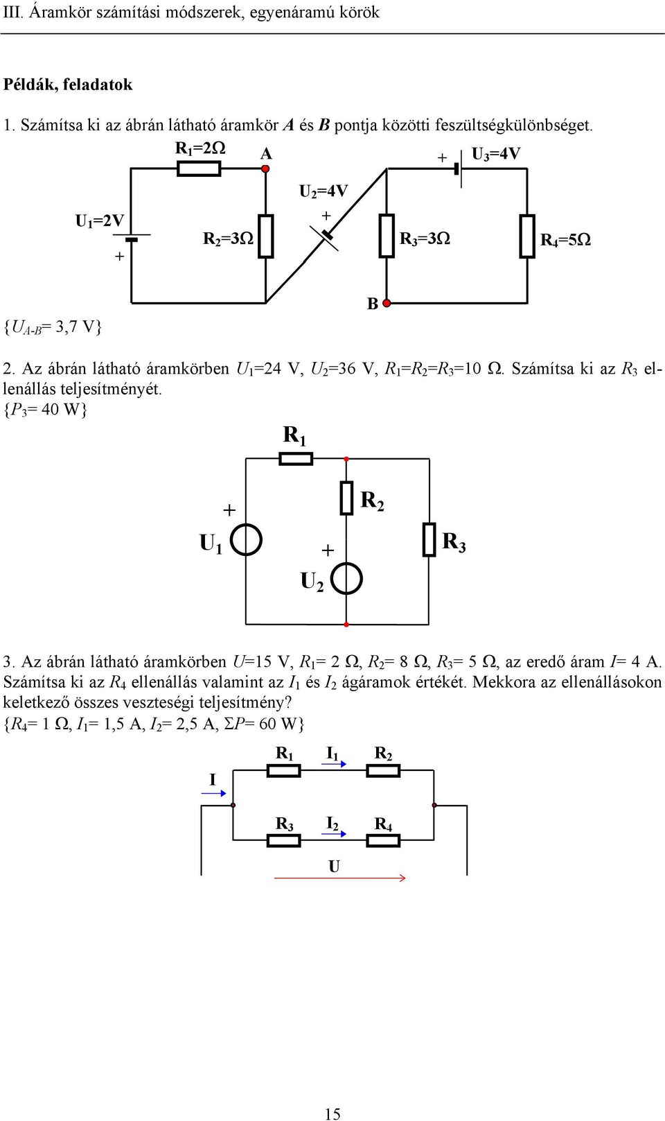 Az ábrán látható árakörben =4 V, =36 V, = = 3 =0 Ω. Száítsa k az 3 ellenállás teljesítényét. {P 3 = 40 W} 3 3.