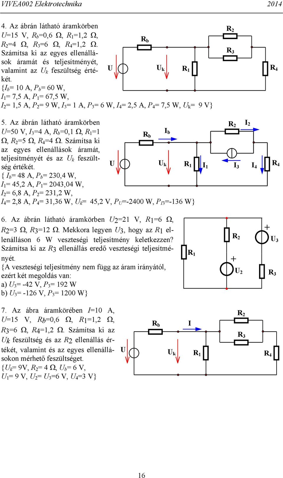 Száítsa k az egyes ellenállások áraát, teljesítényét és az k feszültség értékét.