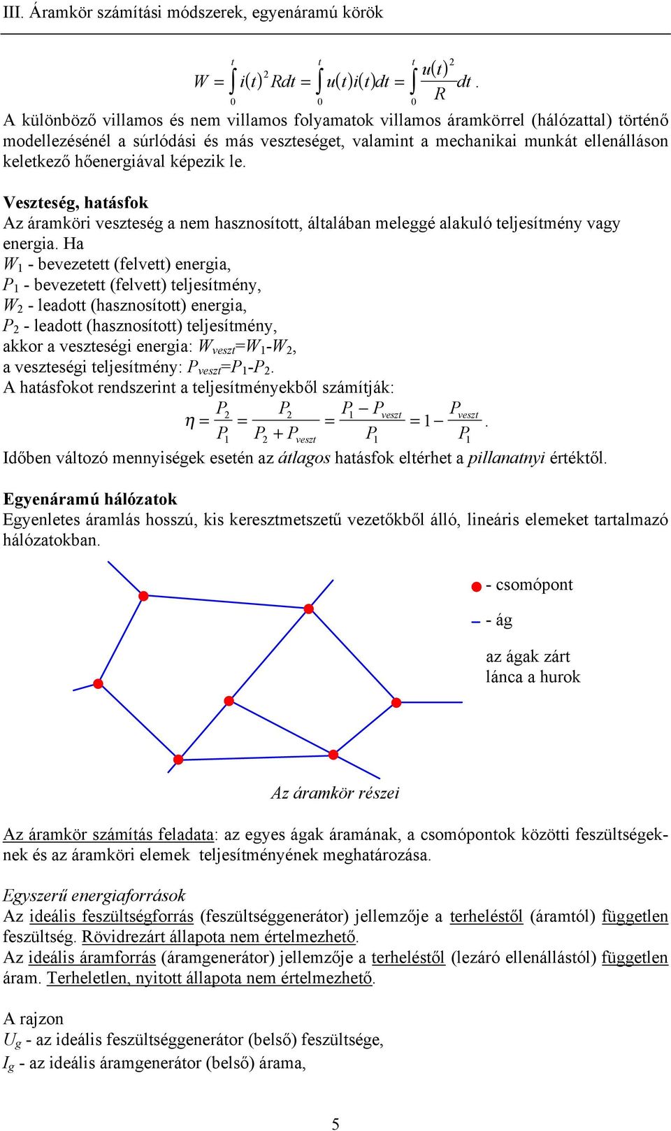 Ha W - bevezetett (felvett) energa, P - bevezetett (felvett) teljesítény, W - leadott (hasznosított) energa, P - leadott (hasznosított) teljesítény, akkor a veszteség energa: W veszt =W -W, a