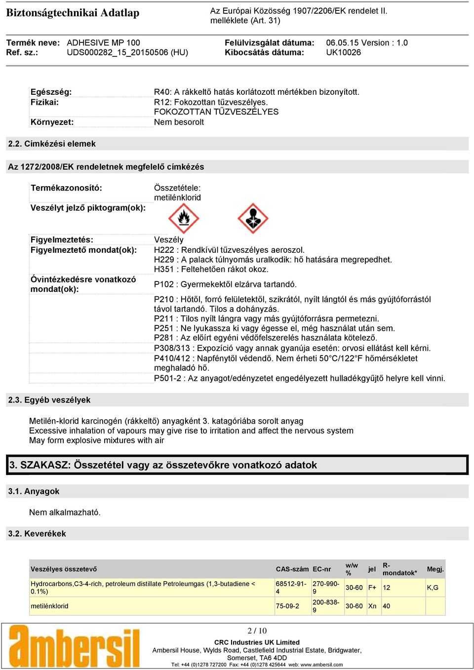 2. Címkézési elemek Az 1272/2008/EK rendeletnek megfelelő címkézés Termékazonosító: Veszélyt jelző piktogram(ok): Összetétele: metilénklorid Figyelmeztetés: Figyelmeztető mondat(ok): Óvintézkedésre