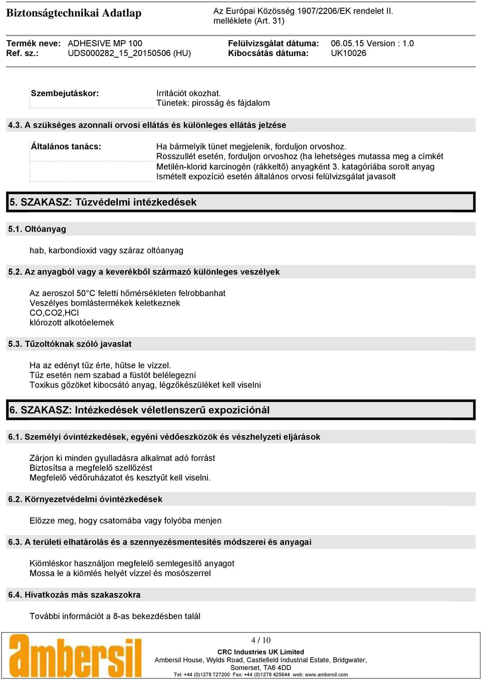 katagóriába sorolt anyag Ismételt expozíció esetén általános orvosi felülvizsgálat javasolt 5. SZAKASZ: Tűzvédelmi intézkedések 5.1. Oltóanyag hab, karbondioxid vagy száraz oltóanyag 5.2.