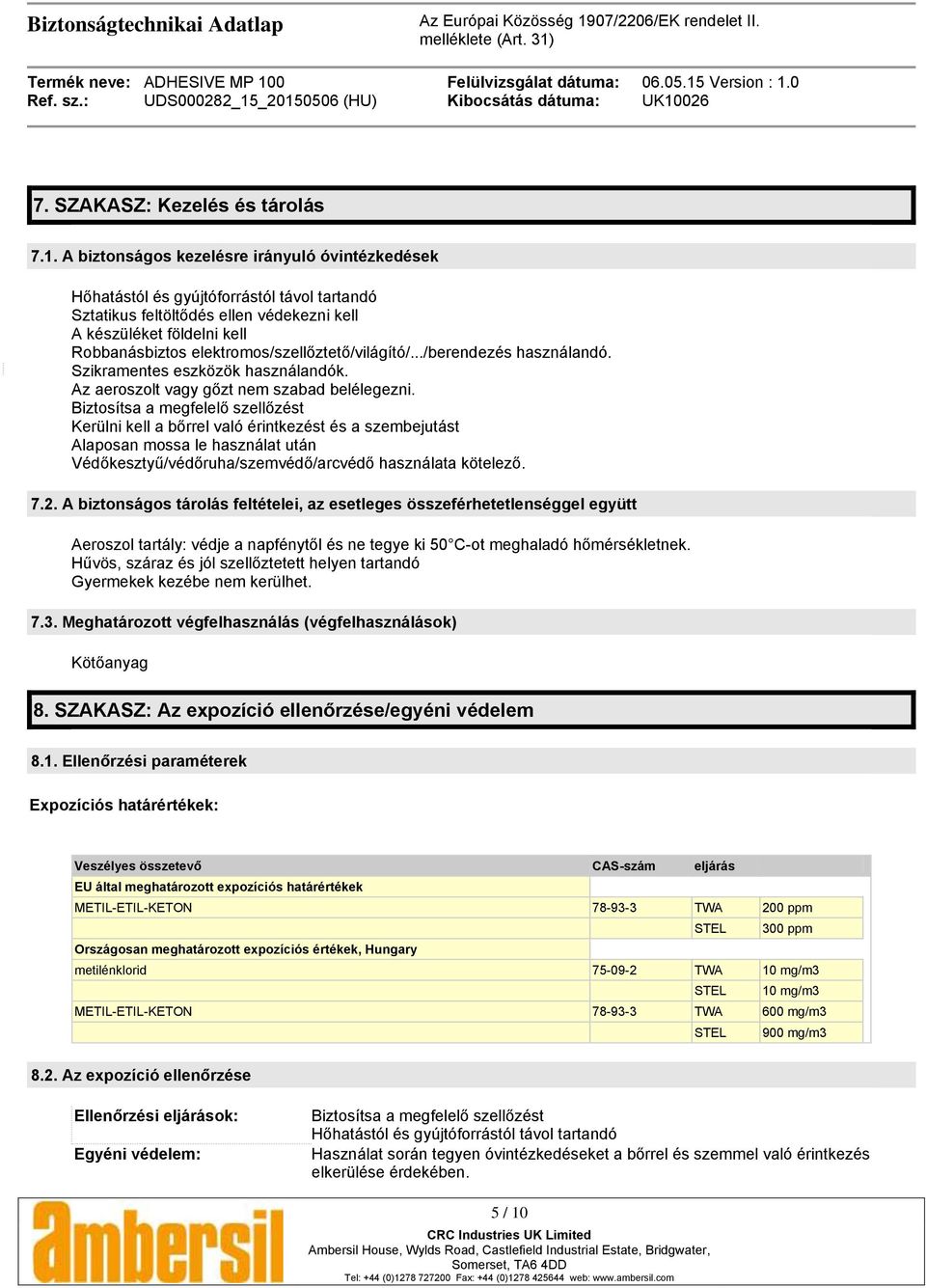 elektromos/szellőztető/világító/.../berendezés használandó. Szikramentes eszközök használandók. Az aeroszolt vagy gőzt nem szabad belélegezni.