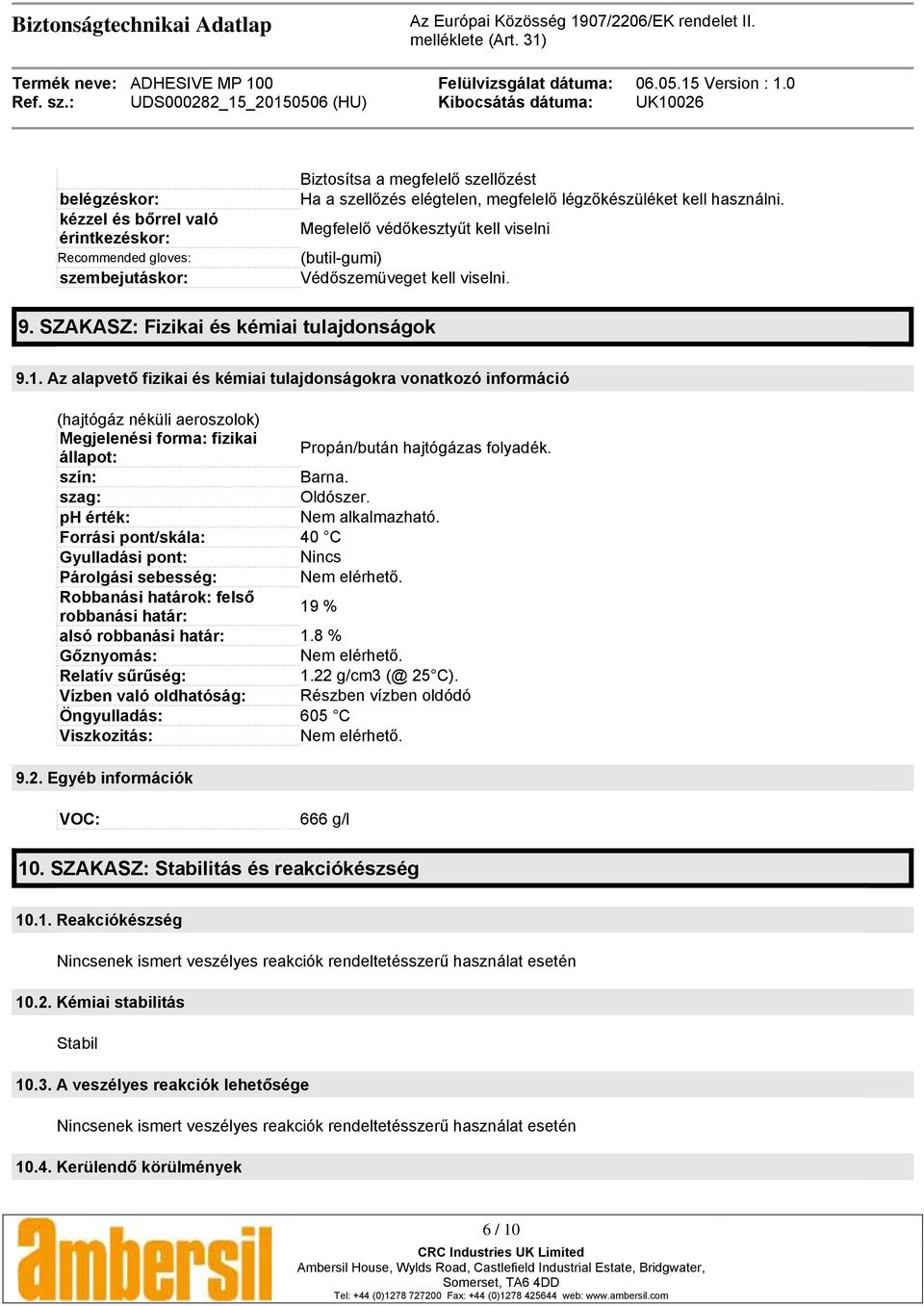 Az alapvető fizikai és kémiai tulajdonságokra vonatkozó információ (hajtógáz néküli aeroszolok) Megjelenési forma: fizikai állapot: Propán/bután hajtógázas folyadék. szín: Barna. szag: Oldószer.