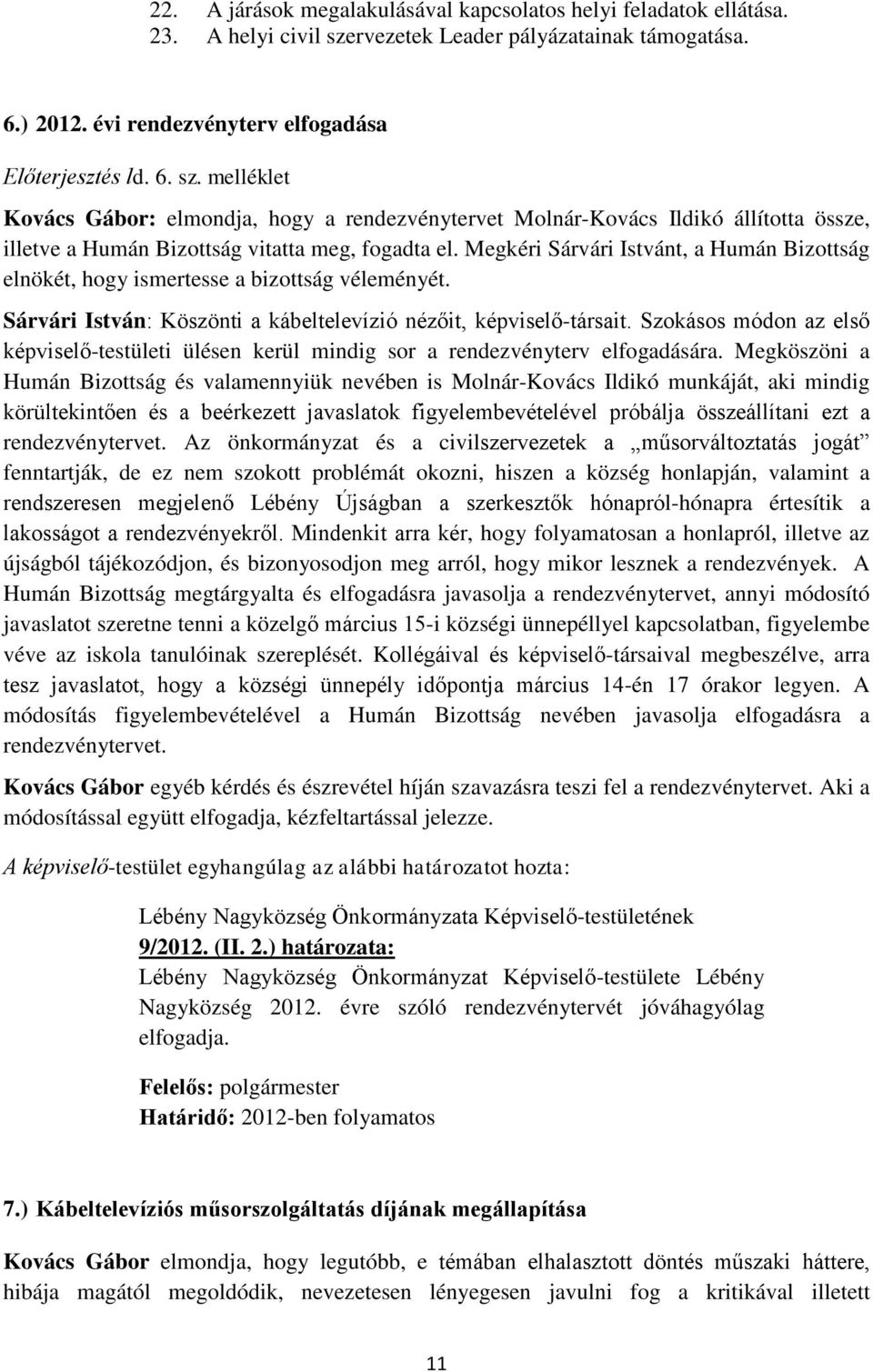 melléklet Kovács Gábor: elmondja, hogy a rendezvénytervet Molnár-Kovács Ildikó állította össze, illetve a Humán Bizottság vitatta meg, fogadta el.