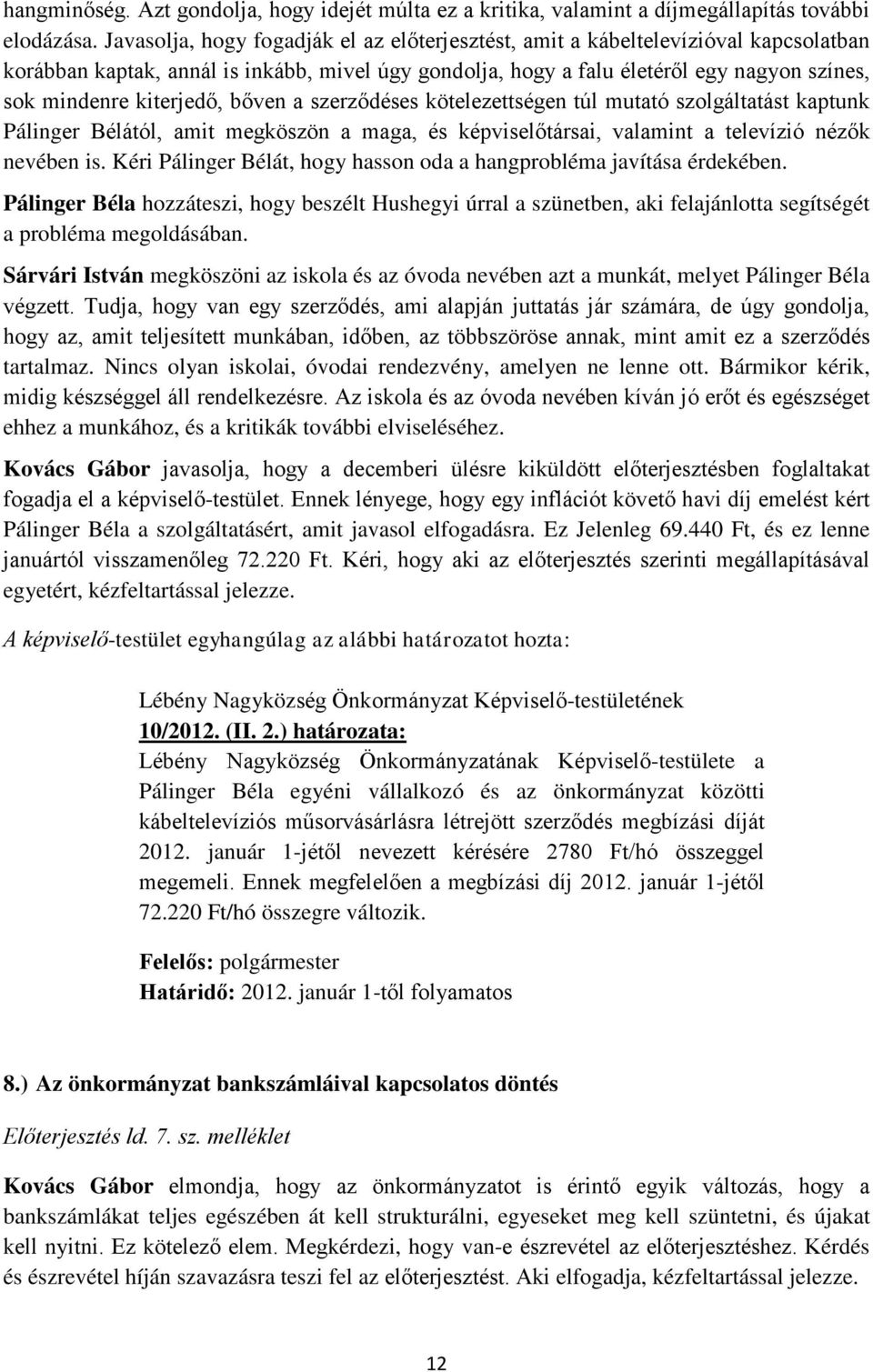 kiterjedő, bőven a szerződéses kötelezettségen túl mutató szolgáltatást kaptunk Pálinger Bélától, amit megköszön a maga, és képviselőtársai, valamint a televízió nézők nevében is.