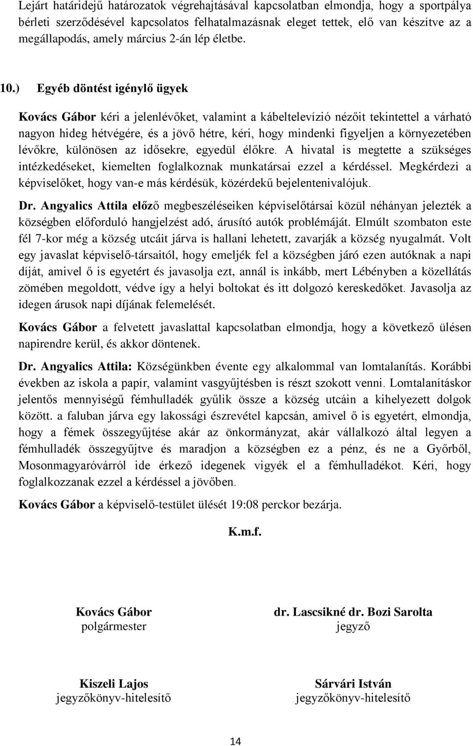 ) Egyéb döntést igénylő ügyek Kovács Gábor kéri a jelenlévőket, valamint a kábeltelevízió nézőit tekintettel a várható nagyon hideg hétvégére, és a jövő hétre, kéri, hogy mindenki figyeljen a