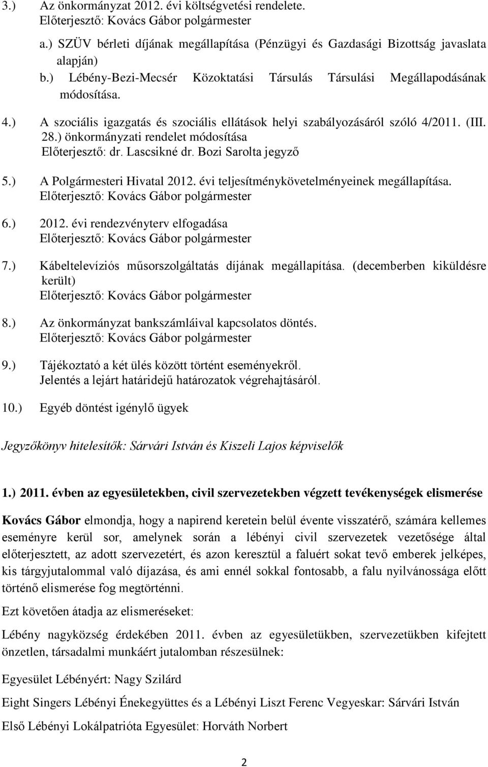 ) önkormányzati rendelet módosítása Előterjesztő: dr. Lascsikné dr. Bozi Sarolta jegyző 5.) A Polgármesteri Hivatal 2012. évi teljesítménykövetelményeinek megállapítása.