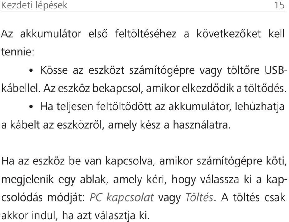 Ha teljesen feltöltődött az akkumulátor, lehúzhatja a kábelt az eszközről, amely kész a használatra.