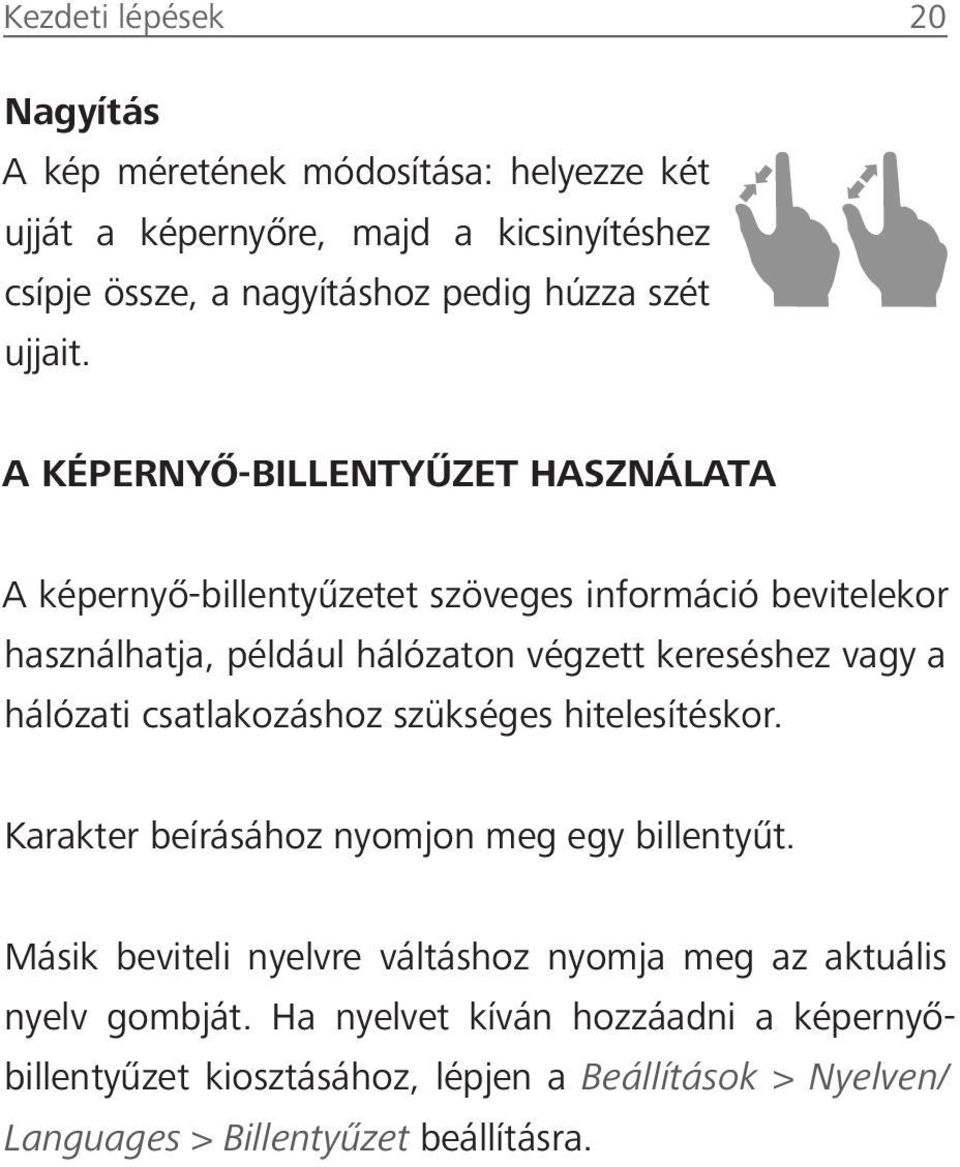 A KÉPERNYŐ-BILLENTYŰZET HASZNÁLATA A képernyő-billentyűzetet szöveges információ bevitelekor használhatja, például hálózaton végzett kereséshez vagy a