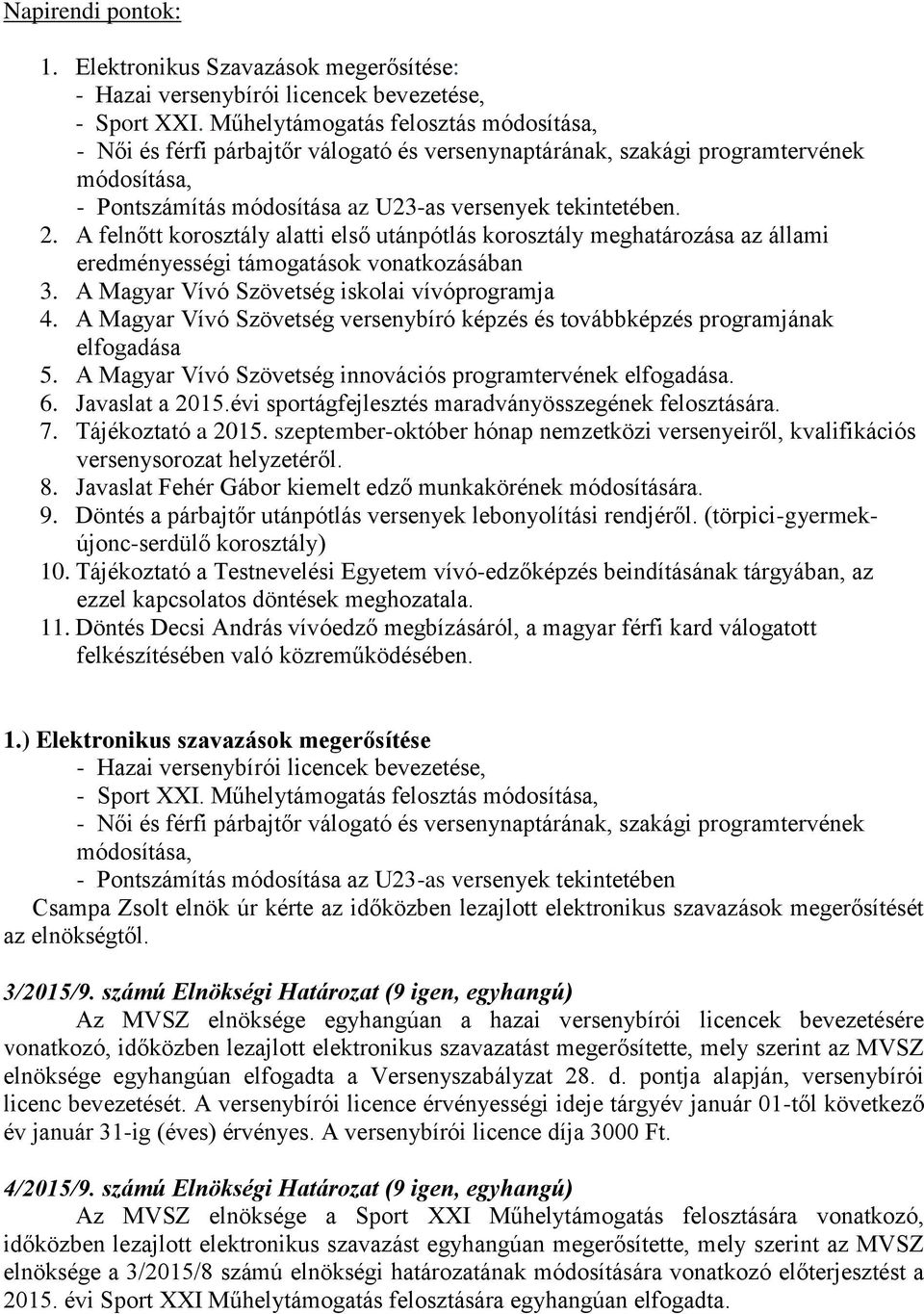 A felnőtt korosztály alatti első utánpótlás korosztály meghatározása az állami eredményességi támogatások vonatkozásában 3. A Magyar Vívó Szövetség iskolai vívóprogramja 4.