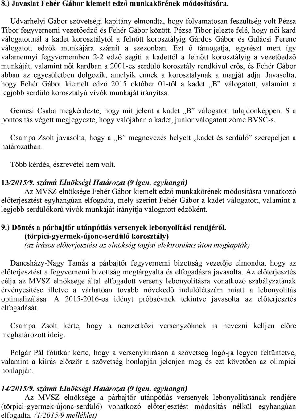 Pézsa Tibor jelezte felé, hogy női kard válogatottnál a kadet korosztálytól a felnőtt korosztályig Gárdos Gábor és Gulácsi Ferenc válogatott edzők munkájára számít a szezonban.