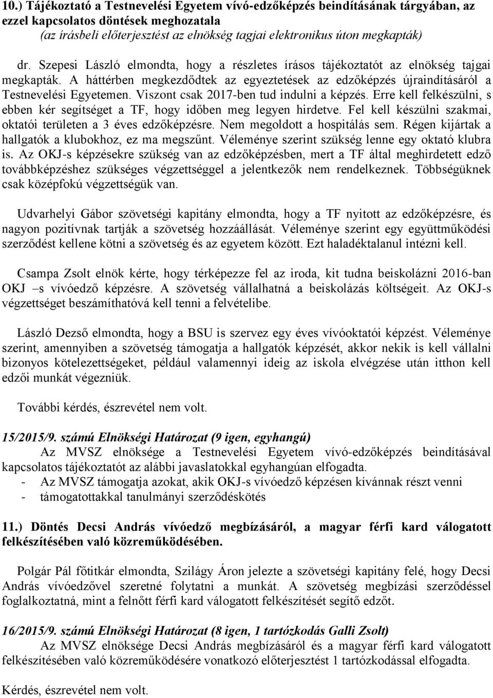 Viszont csak 2017-ben tud indulni a képzés. Erre kell felkészülni, s ebben kér segítséget a TF, hogy időben meg legyen hirdetve. Fel kell készülni szakmai, oktatói területen a 3 éves edzőképzésre.