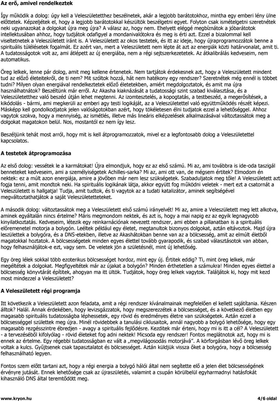 Ehelyett eléggé megbíznátok a jóbarátotok intellektusában ahhoz, hogy tudjátok odafigyel a mondanivalótokra és meg is érti azt. Ezzel a bizalommal kell viseltetnetek a Veleszületett iránt is.