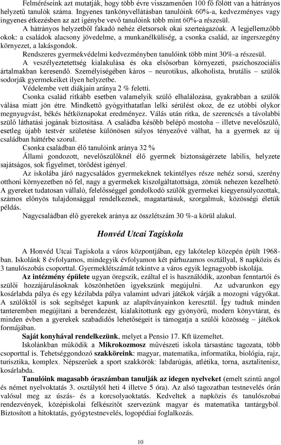 A hátrányos helyzetbl fakadó nehéz életsorsok okai szerteágazóak. A legjellemzbb okok: a családok alacsony jövedelme, a munkanélküliség, a csonka család, az ingerszegény környezet, a lakásgondok.