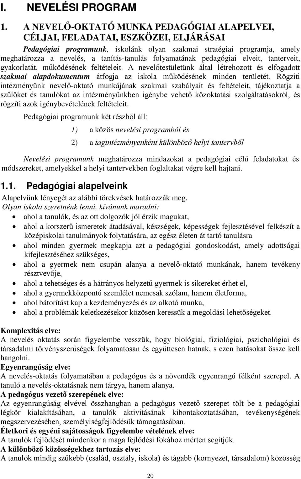 folyamatának pedagógiai elveit, tanterveit, gyakorlatát, működésének feltételeit.