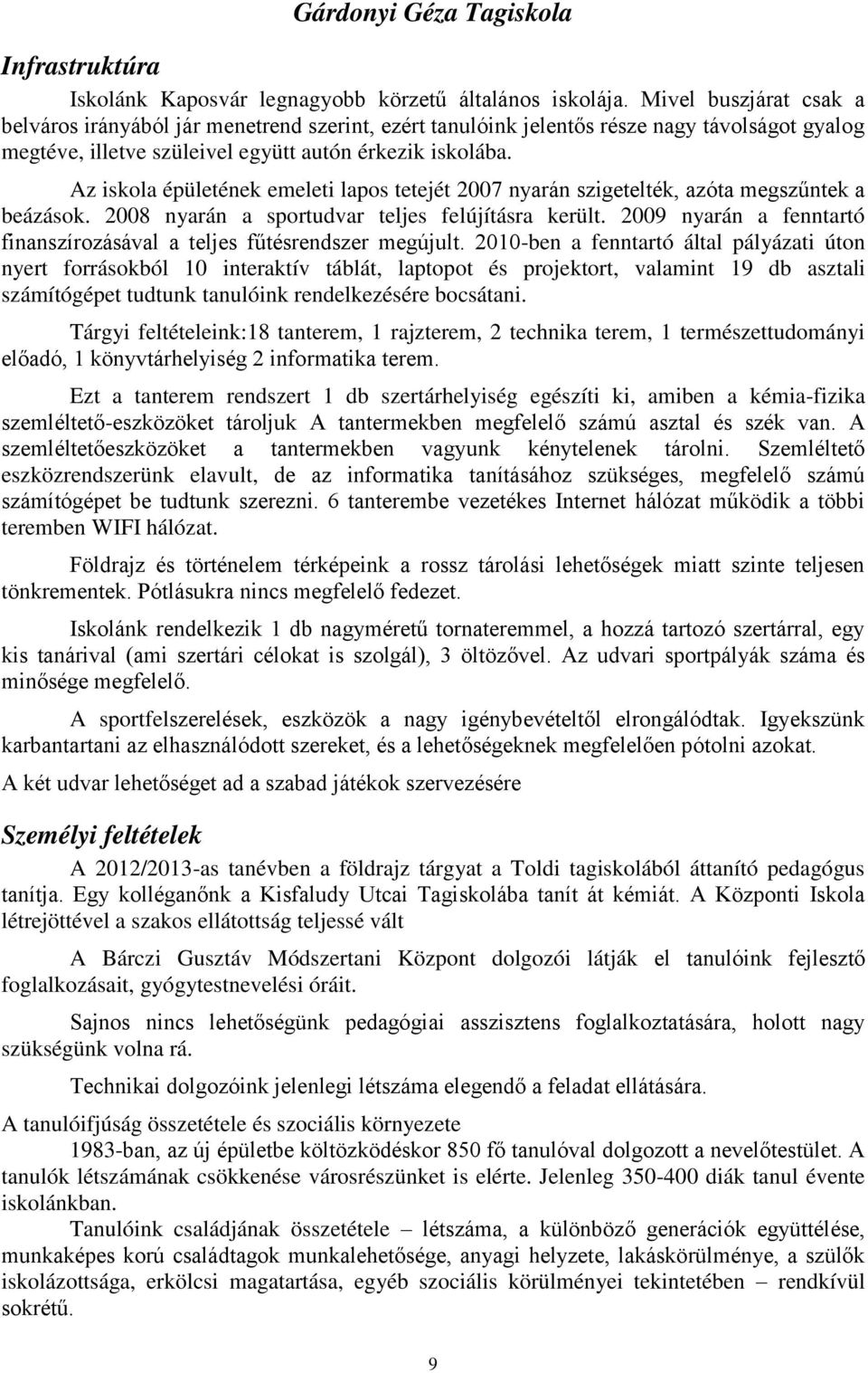 Az iskola épületének emeleti lapos tetejét 2007 nyarán szigetelték, azóta megszűntek a beázások. 2008 nyarán a sportudvar teljes felújításra került.