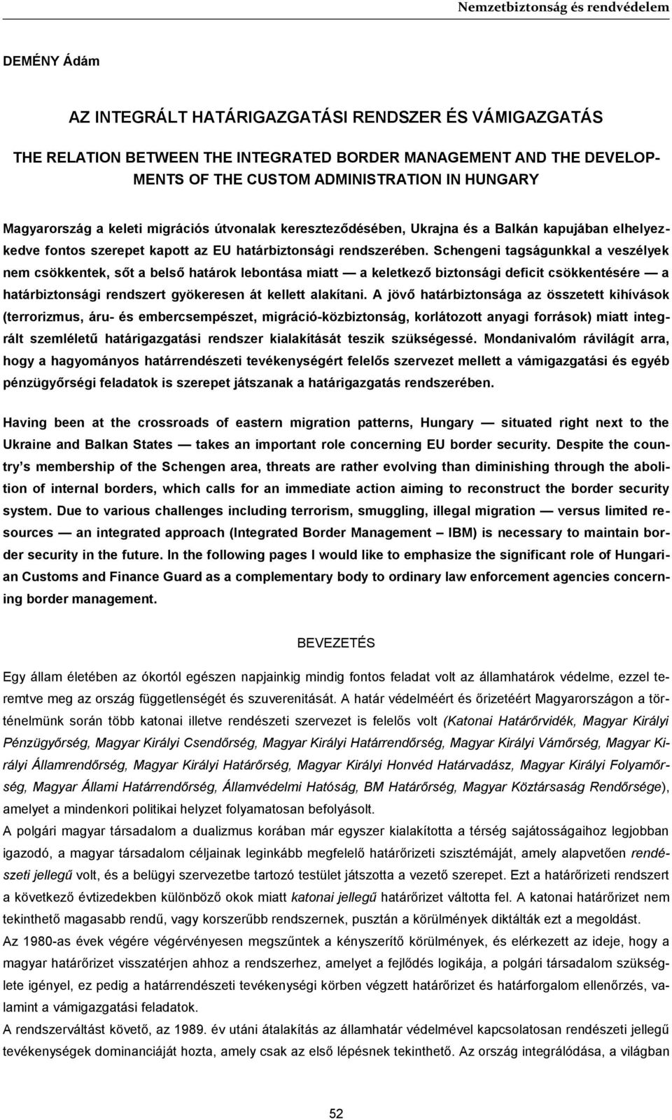 Schengeni tagságunkkal a veszélyek nem csökkentek, sőt a belső határok lebontása miatt a keletkező biztonsági deficit csökkentésére a határbiztonsági rendszert gyökeresen át kellett alakítani.