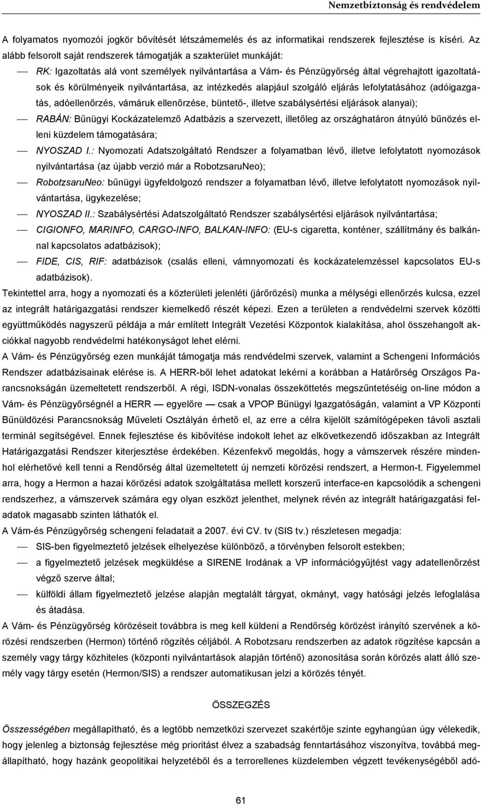 nyilvántartása, az intézkedés alapjául szolgáló eljárás lefolytatásához (adóigazgatás, adóellenőrzés, vámáruk ellenőrzése, büntető-, illetve szabálysértési eljárások alanyai); RABÁN: Bűnügyi