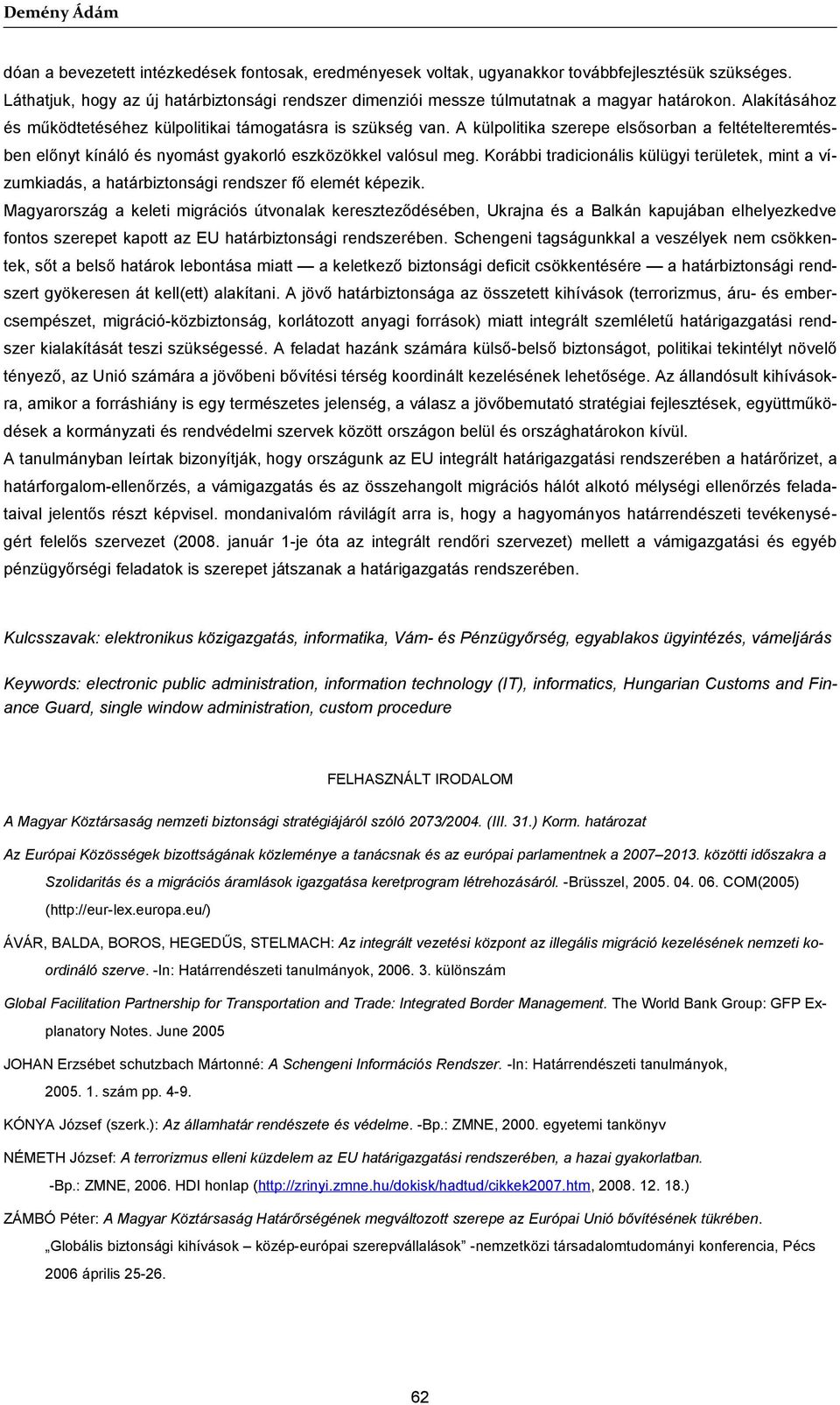 A külpolitika szerepe elsősorban a feltételteremtésben előnyt kínáló és nyomást gyakorló eszközökkel valósul meg.