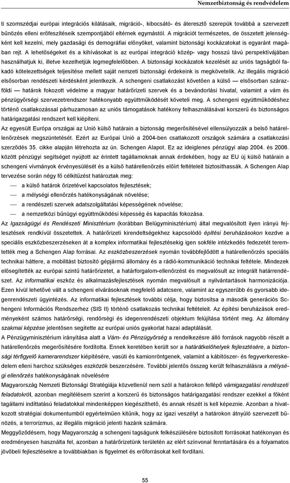 A lehetőségeket és a kihívásokat is az európai integráció közép- vagy hosszú távú perspektívájában használhatjuk ki, illetve kezelhetjük legmegfelelőbben.