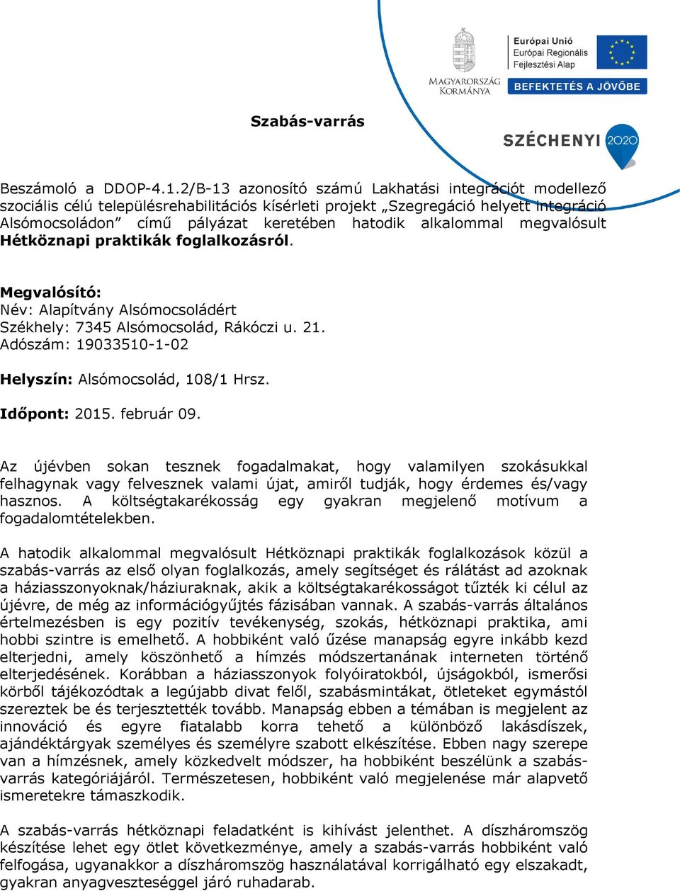 alkalommal megvalósult Hétköznapi praktikák foglalkozásról. Megvalósító: Név: Alapítvány Alsómocsoládért Székhely: 7345 Alsómocsolád, Rákóczi u. 21.