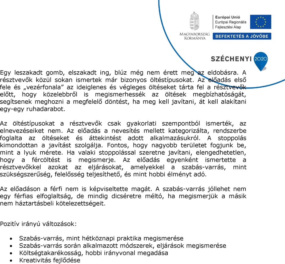 döntést, ha meg kell javítani, át kell alakítani egy-egy ruhadarabot. Az öltéstípusokat a résztvevők csak gyakorlati szempontból ismerték, az elnevezéseiket nem.