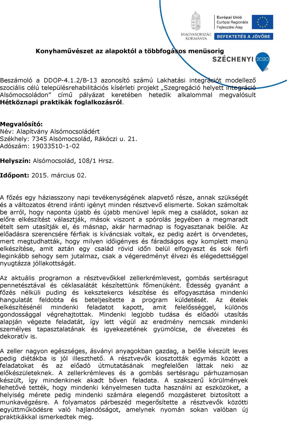 alkalommal megvalósult Hétköznapi praktikák foglalkozásról. Megvalósító: Név: Alapítvány Alsómocsoládért Székhely: 7345 Alsómocsolád, Rákóczi u. 21.