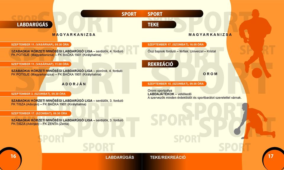 00 ÓRA SZABADKAI KÖRZETI MINŐSÉGI LABDARÚGÓ LIGA pionírok, 4. forduló FK POTISJE (Magyarkanizsa) FK BAČKA 1901 (Királyhalma) REKREÁCIÓ O R O M SZEPTEMBER 3. (SZOMBAT), 09.